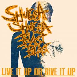 Shugga Shugga Blast Blast : Live It Up or Give It Up